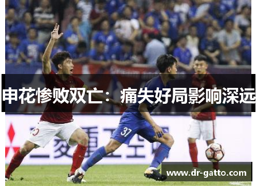 申花惨败双亡：痛失好局影响深远